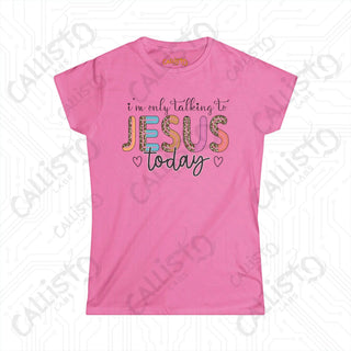 Women’s Softstyle Tee: ’I’m Only Talking to Jesus Today’ - Funny Grumpy Shirt Christian Humor for Women