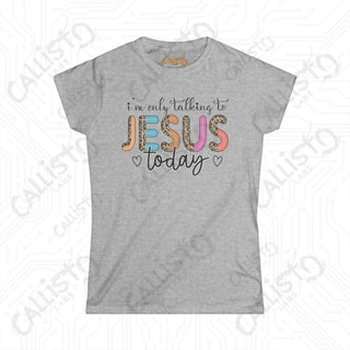 Women’s Softstyle Tee: ’I’m Only Talking to Jesus Today’ - Funny Grumpy Shirt Christian Humor for Women - Sport