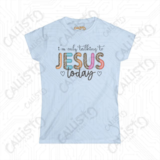 Women’s Softstyle Tee: ’I’m Only Talking to Jesus Today’ - Funny Grumpy Shirt Christian Humor for Women - Light